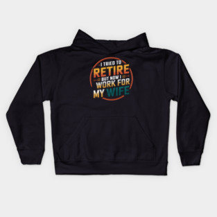 I Tried to Retire, But Now I Work for My Wife Kids Hoodie