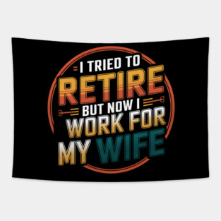 I Tried to Retire, But Now I Work for My Wife Tapestry