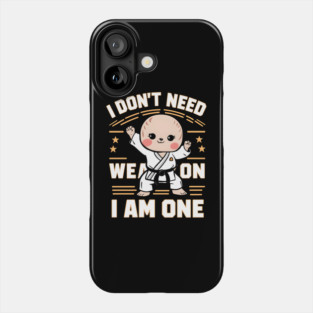 I Don't Need a Weapon, I Am One Phone Case