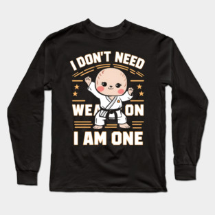 I Don't Need a Weapon, I Am One Long Sleeve T-Shirt
