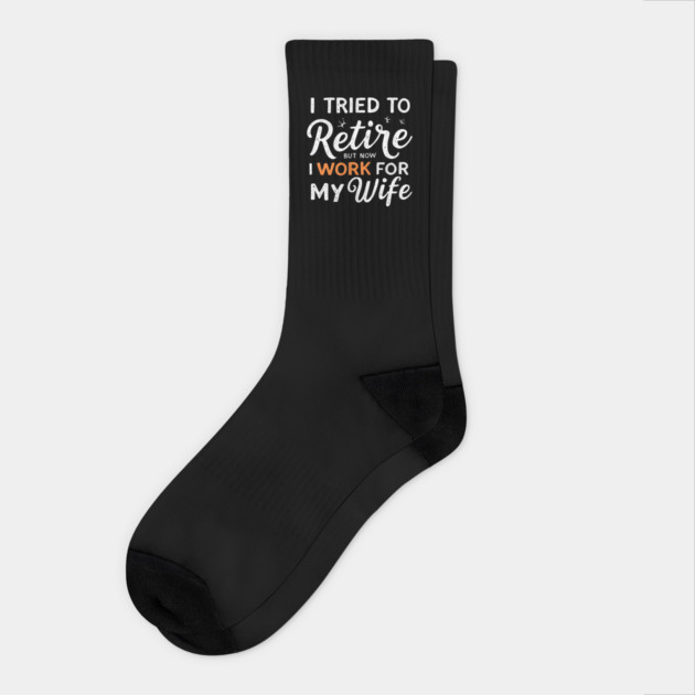 I Tried to Retire, But Now I Work for My Wife Socks by MakerMind8.2