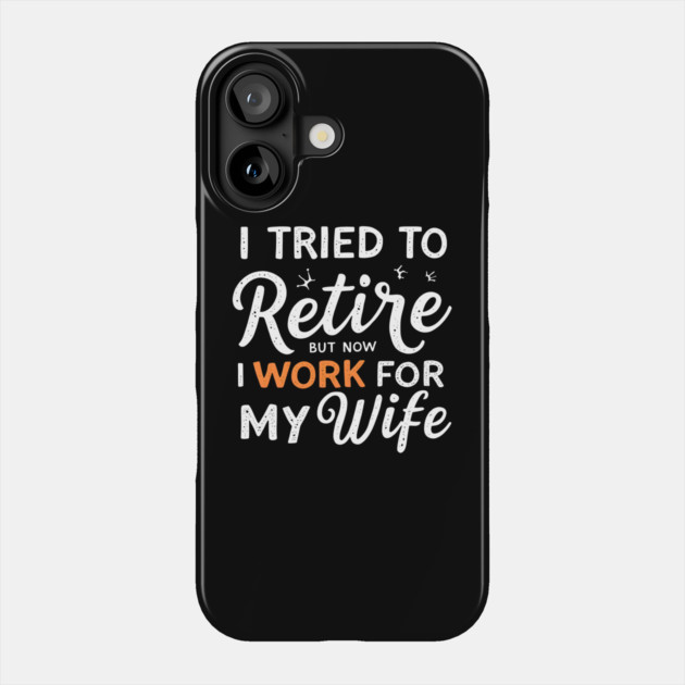 I Tried to Retire, But Now I Work for My Wife Phone Case by MakerMind8.2