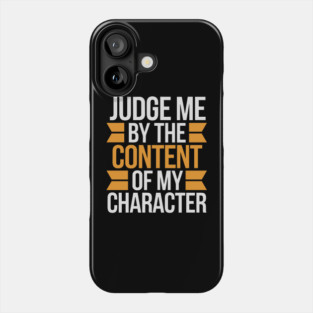 Judge me by the content of my character Phone Case