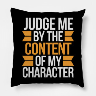Judge me by the content of my character Pillow