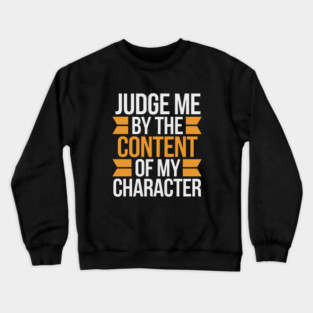 Judge me by the content of my character Crewneck Sweatshirt