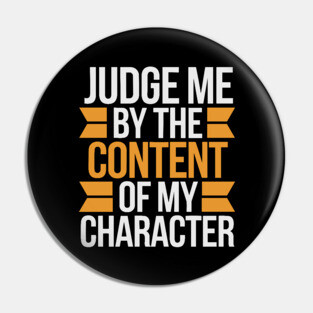 Judge me by the content of my character Pin