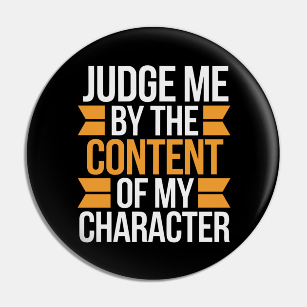 Judge me by the content of my character Pin by UrbanLifeApparel