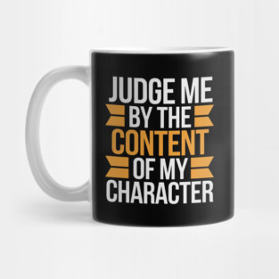 Judge me by the content of my character Mug