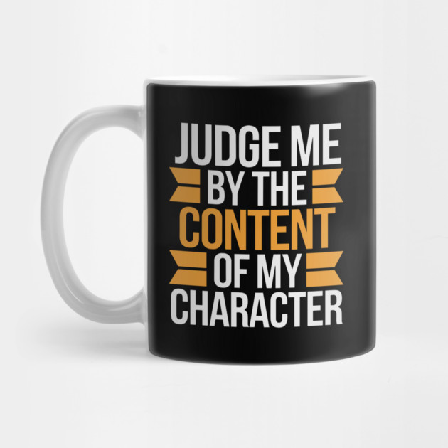 Judge me by the content of my character by UrbanLifeApparel