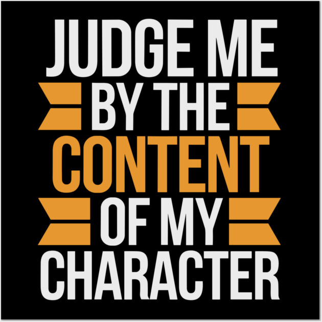 Judge me by the content of my character Wall Art by UrbanLifeApparel