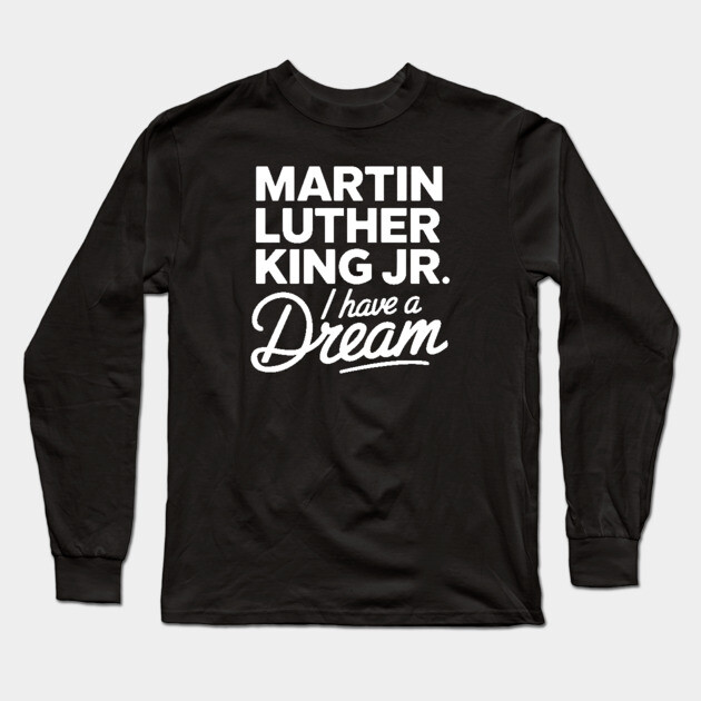 Martin Luther King Jr. I Have A Dream Long Sleeve T-Shirt by UrbanLifeApparel