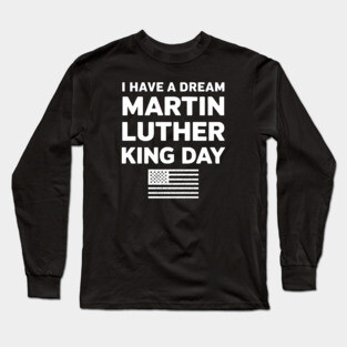 I Have A Dream - Martin Luther King Jr Long Sleeve T-Shirt