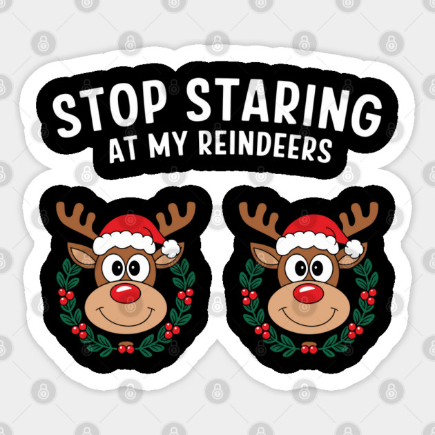 Stop Staring at My Reindeers Adult Christmas Humor Pun Sticker by Anticorporati