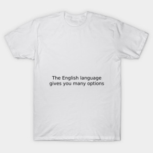 The English language gives you many options T-Shirt