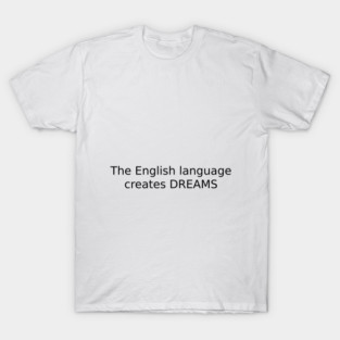 The English language creates DREAMS T-Shirt