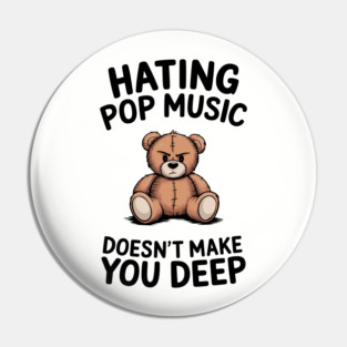 Hating Pop Music Doesn't Make You Deep Pretentious Attitude Pin
