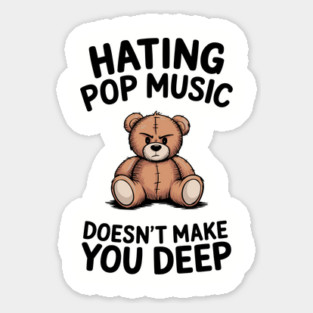 Hating Pop Music Doesn't Make You Deep Pretentious Attitude Sticker