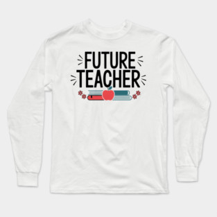 Future Teacher, Inspiring Gift for Education Majors and Aspiring Educators Long Sleeve T-Shirt