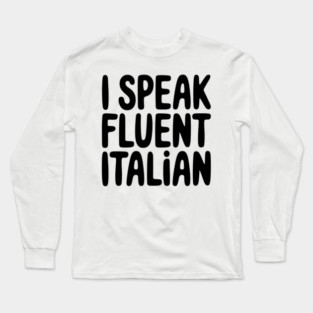 I Speak Fluent Italian, Funny Italian Language Humor Long Sleeve T-Shirt