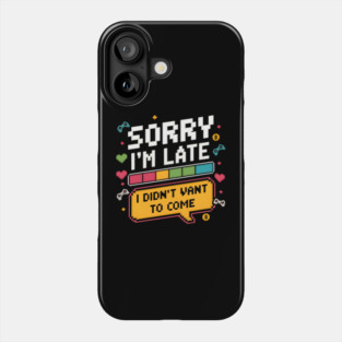 Sorry I'm Late, I Didn't Want to Come Phone Case