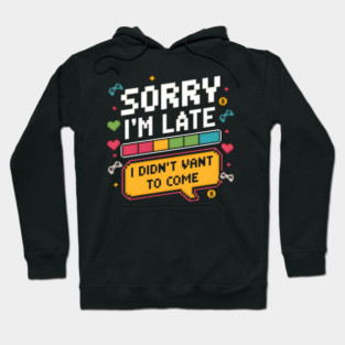 Sorry I'm Late, I Didn't Want to Come Hoodie