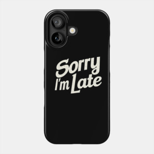 Sorry I'm Late Phone Case