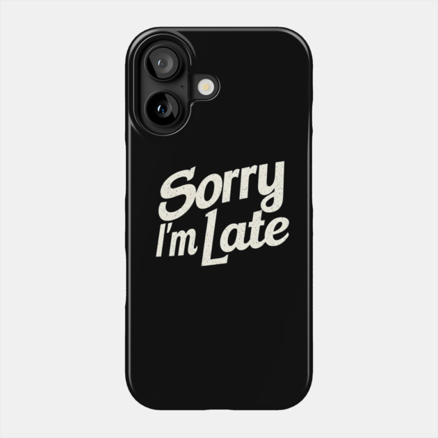 Sorry I'm Late Phone Case by MakerMind8.2