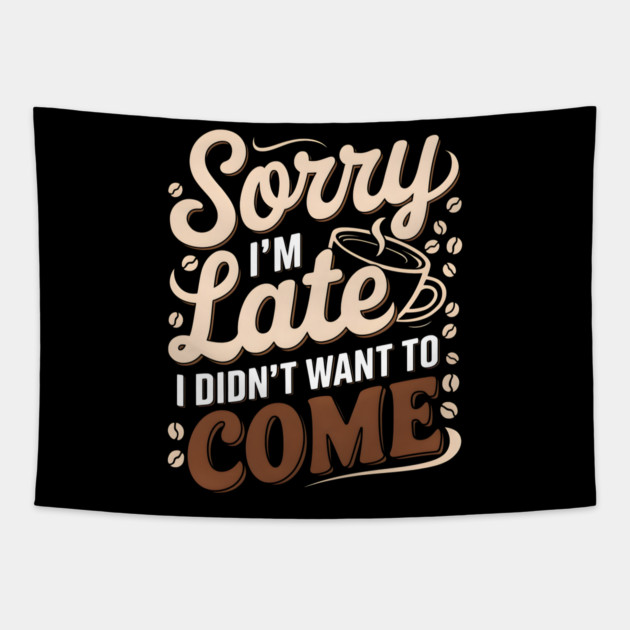 Sorry I'm Late, I Didn't Want to Come Tapestry by MakerMind8.2