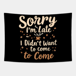 Sorry I'm Late, I Didn't Want to Come Tapestry