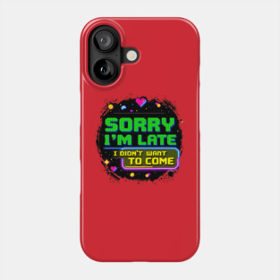 Sorry I'm Late, I Didn't Want to Come Phone Case