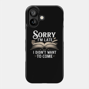 Sorry I'm Late, I Didn't Want to Come Phone Case