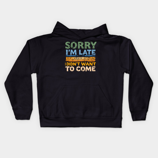 Sorry I'm Late, I Didn't Want to Come Kids Hoodie by MakerMind8.2