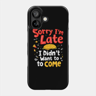 Sorry I'm Late, I Didn't Want to Come Phone Case