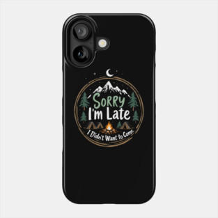 Sorry I'm Late, I Didn't Want to Come Phone Case