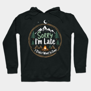 Sorry I'm Late, I Didn't Want to Come Hoodie