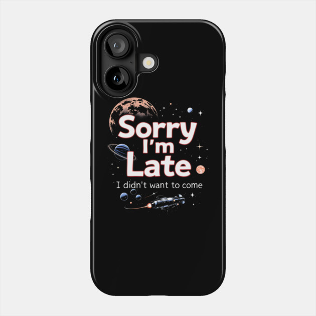 Sorry I'm Late, I Didn't Want to Come Phone Case by MakerMind8.2