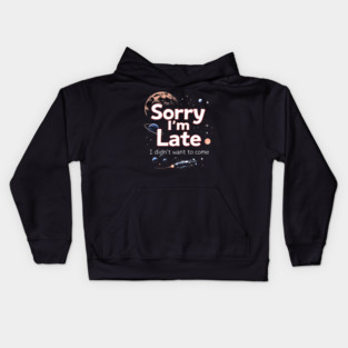 Sorry I'm Late, I Didn't Want to Come Kids Hoodie