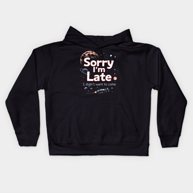 Sorry I'm Late, I Didn't Want to Come Kids Hoodie by MakerMind8.2