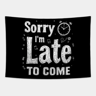 Sorry I'm Late to Come Tapestry