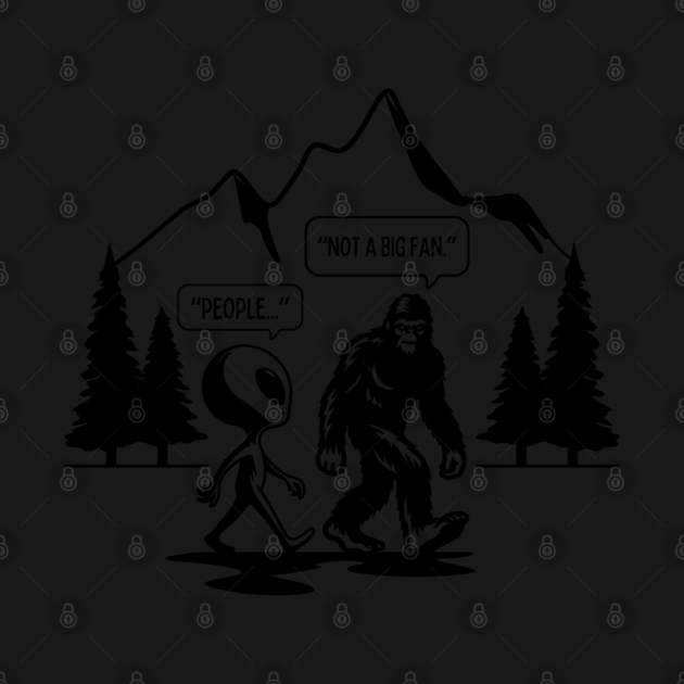 Bigfoot Funny - People Not a Big Fan by Paranormalshirts