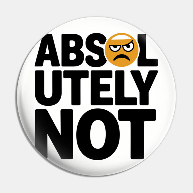 Absolutely Not Sassy Sarcastic Attitude Pin by Anticorporati