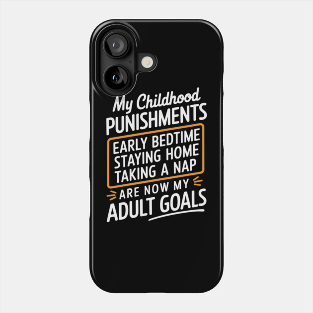 Childhood Punishments Are Now My Goals Adulting Sarcasm Phone Case by Anticorporati