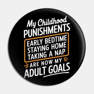 Childhood Punishments Are Now My Goals Adulting Sarcasm Pin