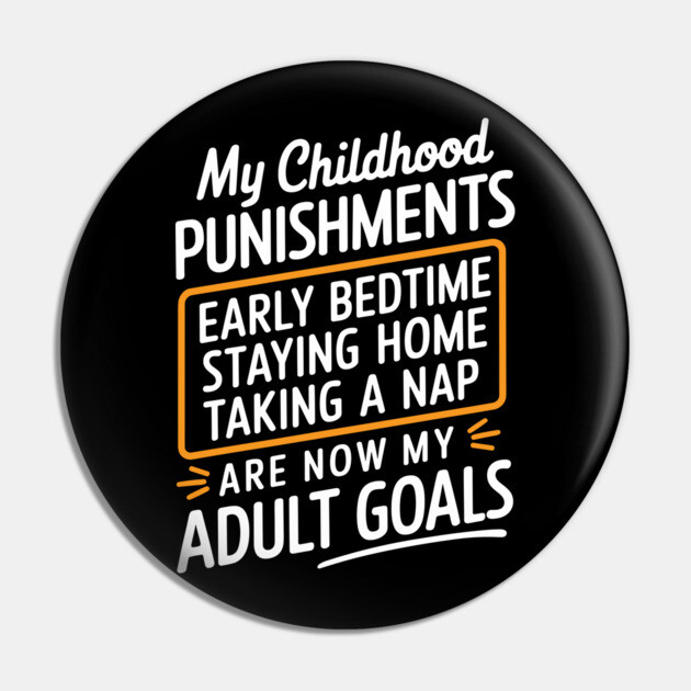 Childhood Punishments Are Now My Goals Adulting Sarcasm Pin by Anticorporati