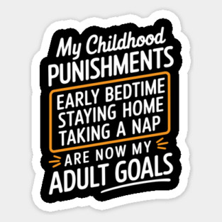 Childhood Punishments Are Now My Goals Adulting Sarcasm Sticker