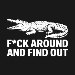 F*ck Around and Find Out Tough Attitude Edgy Humor T-Shirt