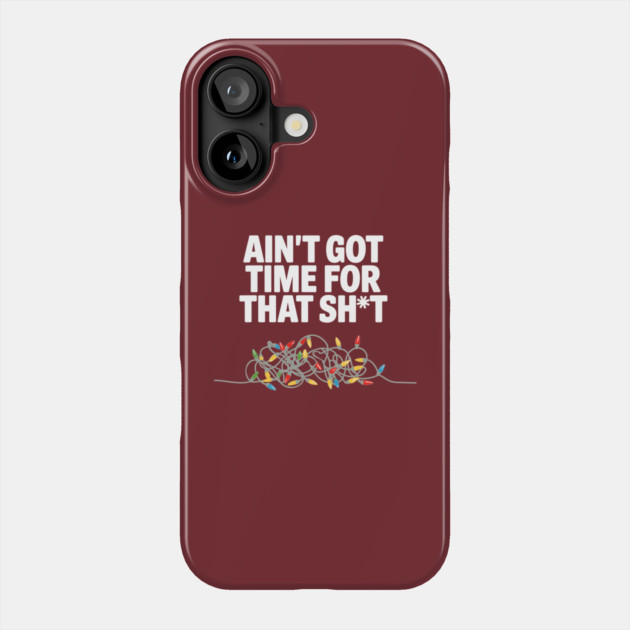 Ain’t Got Time for This Sh*t Christmas Chaos Sarcasm Phone Case by Anticorporati