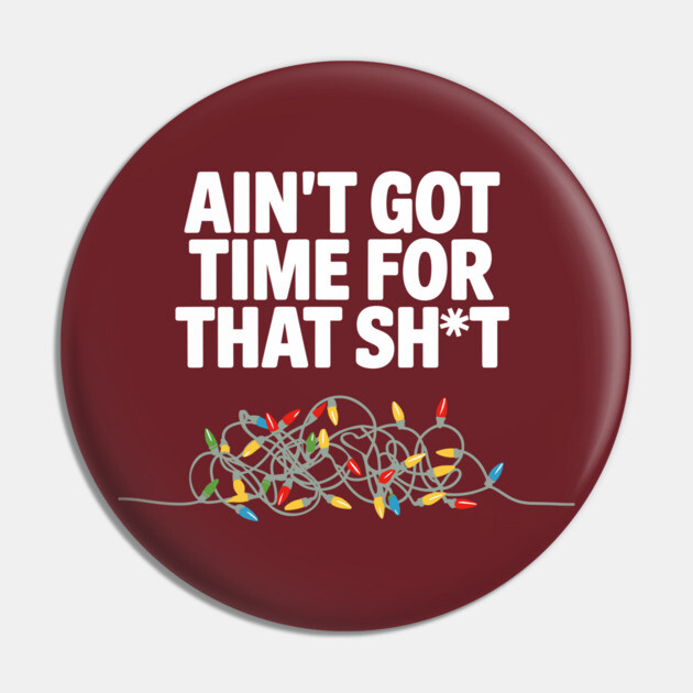 Ain’t Got Time for This Sh*t Christmas Chaos Sarcasm Pin by Anticorporati