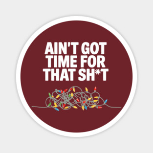 Ain’t Got Time for This Sh*t Christmas Chaos Sarcasm Magnet