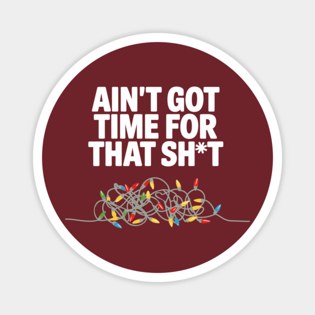 Ain’t Got Time for This Sh*t Christmas Chaos Sarcasm Magnet by Anticorporati